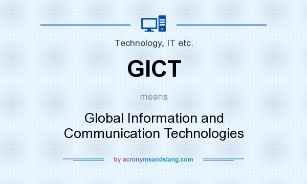 What does GICT mean? It stands for Global Information and Communication Technologies