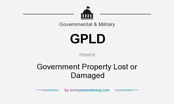 What does GPLD mean? It stands for Government Property Lost or Damaged