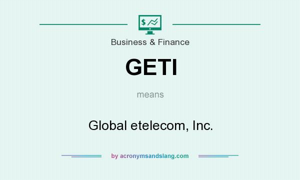 What does GETI mean? It stands for Global etelecom, Inc.