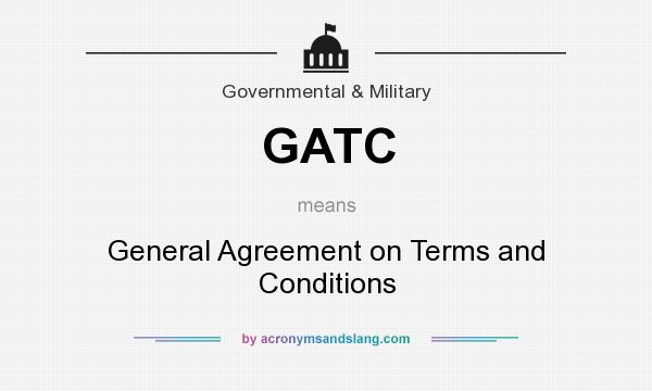 What does GATC mean? It stands for General Agreement on Terms and Conditions