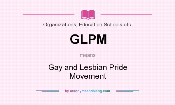 What does GLPM mean? It stands for Gay and Lesbian Pride Movement