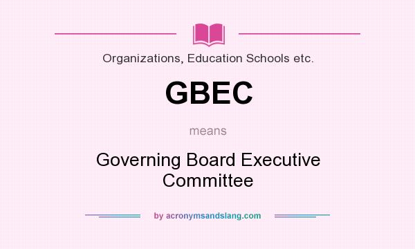 What does GBEC mean? It stands for Governing Board Executive Committee