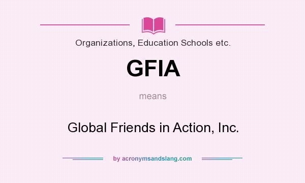What does GFIA mean? It stands for Global Friends in Action, Inc.
