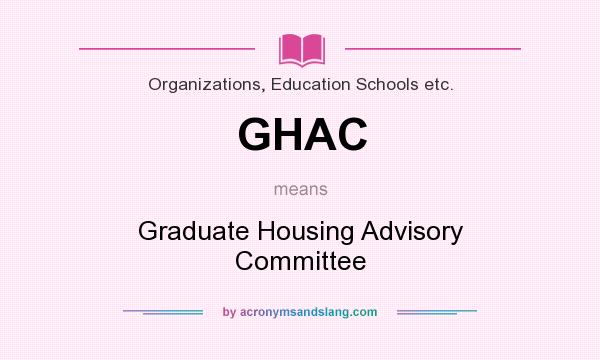What does GHAC mean? It stands for Graduate Housing Advisory Committee