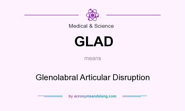 What does GLAD mean? It stands for Glenolabral Articular Disruption