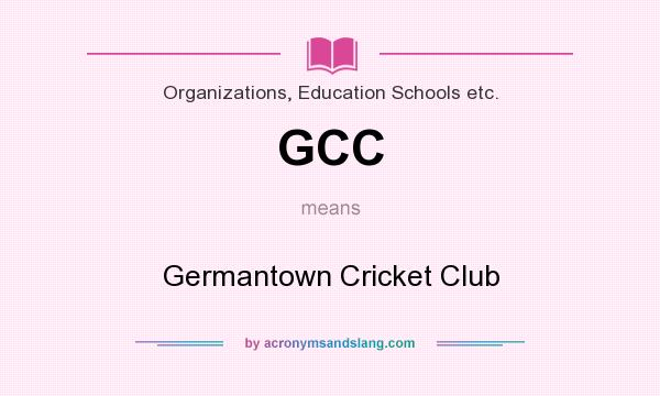 What does GCC mean? It stands for Germantown Cricket Club