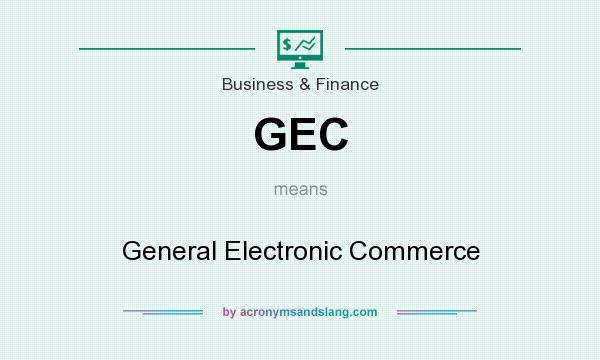 What does GEC mean? It stands for General Electronic Commerce