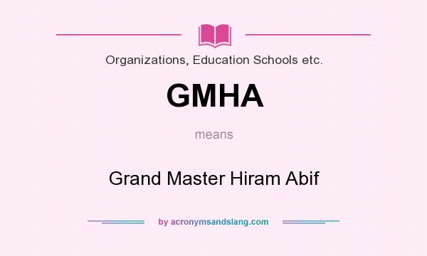 What does GMHA mean? It stands for Grand Master Hiram Abif