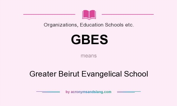 What does GBES mean? It stands for Greater Beirut Evangelical School