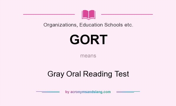 What does GORT mean? It stands for Gray Oral Reading Test