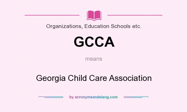 What does GCCA mean? It stands for Georgia Child Care Association