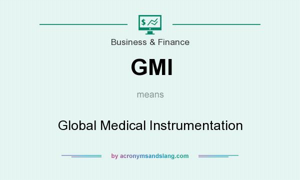 What does GMI mean? It stands for Global Medical Instrumentation