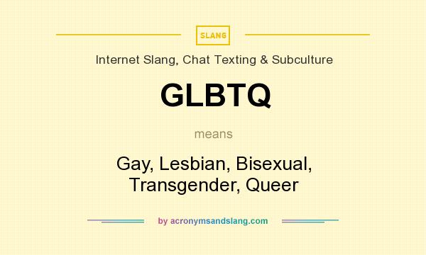 What does GLBTQ mean? It stands for Gay, Lesbian, Bisexual, Transgender, Queer