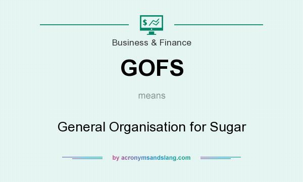 What does GOFS mean? It stands for General Organisation for Sugar