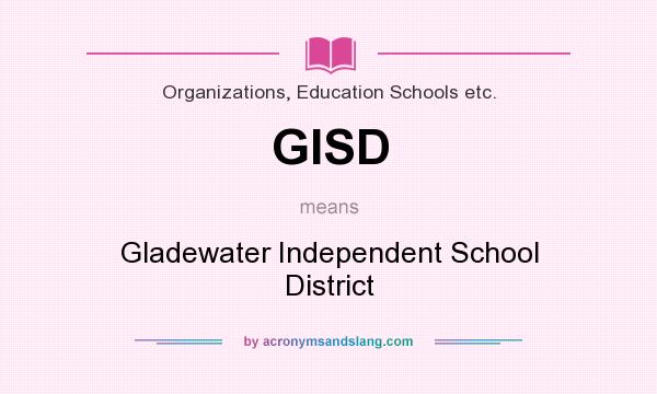 What does GISD mean? It stands for Gladewater Independent School District