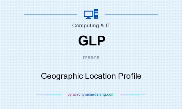What does GLP mean? It stands for Geographic Location Profile
