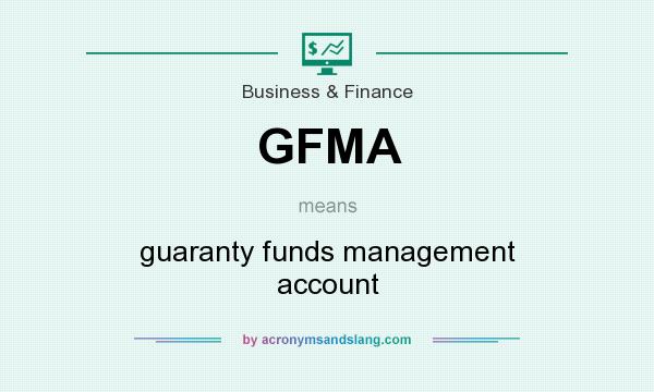 What does GFMA mean? It stands for guaranty funds management account