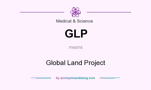 What does GLP mean? It stands for Global Land Project