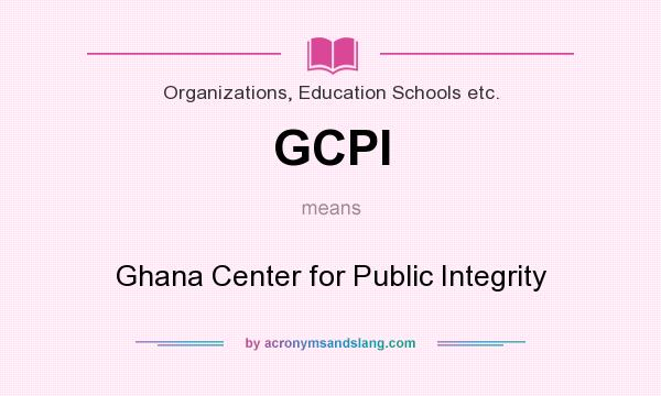 What does GCPI mean? It stands for Ghana Center for Public Integrity