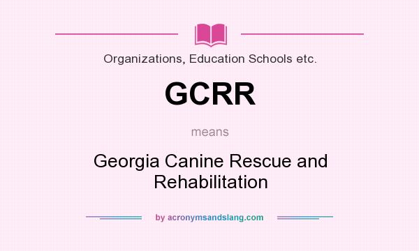 What does GCRR mean? It stands for Georgia Canine Rescue and Rehabilitation