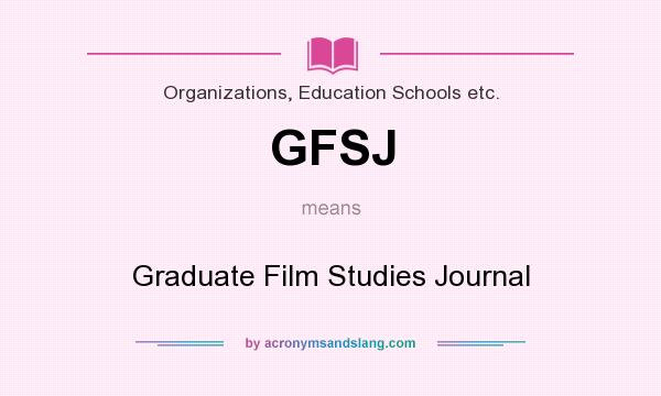 What does GFSJ mean? It stands for Graduate Film Studies Journal