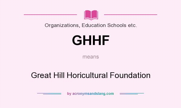 What does GHHF mean? It stands for Great Hill Horicultural Foundation