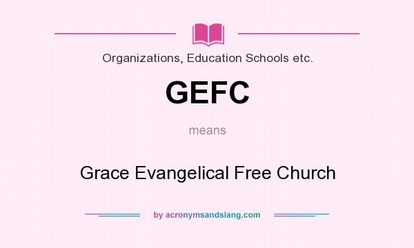 What does GEFC mean? It stands for Grace Evangelical Free Church