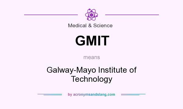 What does GMIT mean? It stands for Galway-Mayo Institute of Technology