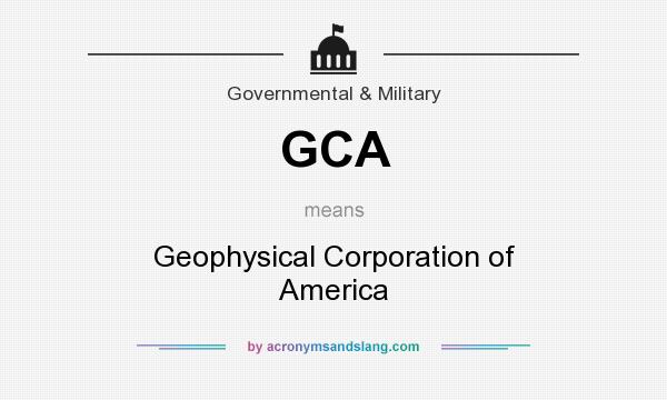 What does GCA mean? It stands for Geophysical Corporation of America