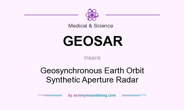 What does GEOSAR mean? It stands for Geosynchronous Earth Orbit Synthetic Aperture Radar
