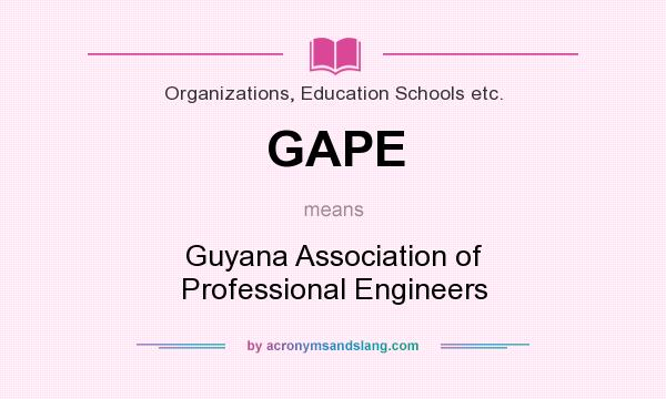 What does GAPE mean? It stands for Guyana Association of Professional Engineers