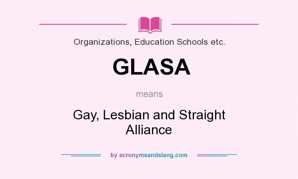 What does GLASA mean? It stands for Gay, Lesbian and Straight Alliance