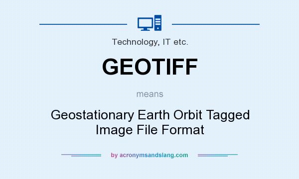 What does GEOTIFF mean? It stands for Geostationary Earth Orbit Tagged Image File Format