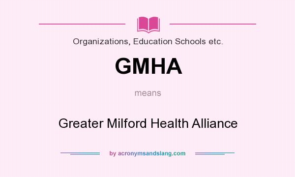 What does GMHA mean? It stands for Greater Milford Health Alliance