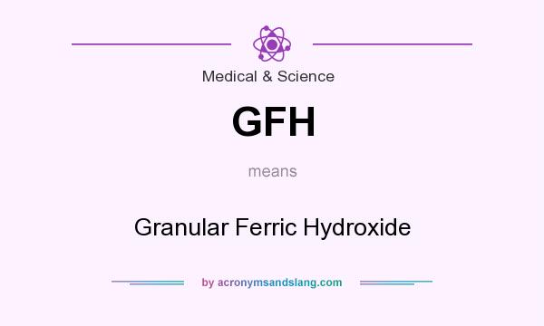 What does GFH mean? It stands for Granular Ferric Hydroxide