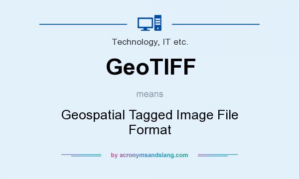 What does GeoTIFF mean? It stands for Geospatial Tagged Image File Format