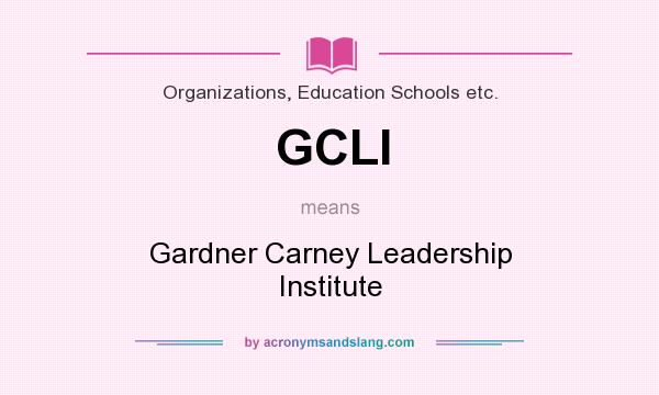 What does GCLI mean? It stands for Gardner Carney Leadership Institute