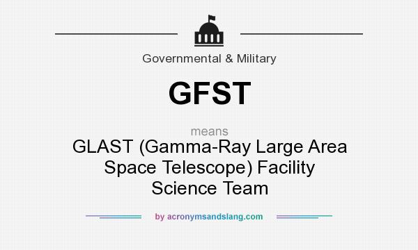 What does GFST mean? It stands for GLAST (Gamma-Ray Large Area Space Telescope) Facility Science Team