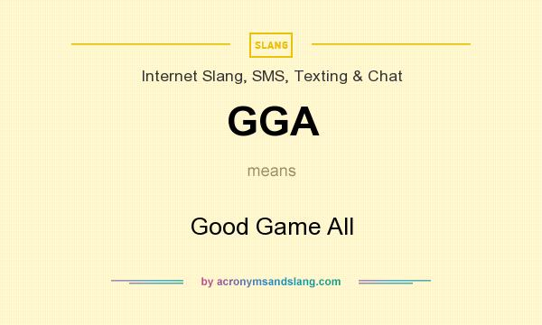 What does GGA mean? It stands for Good Game All