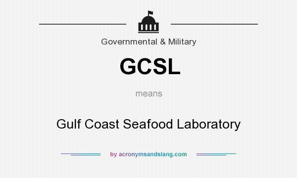 What does GCSL mean? It stands for Gulf Coast Seafood Laboratory
