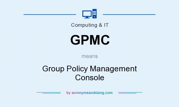 What does GPMC mean? It stands for Group Policy Management Console