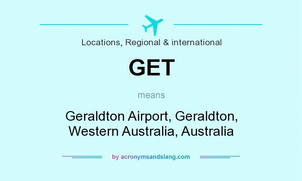 What does GET mean? It stands for Geraldton Airport, Geraldton, Western Australia, Australia