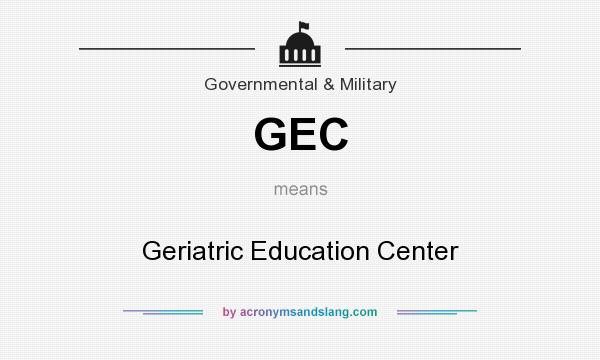 What does GEC mean? It stands for Geriatric Education Center