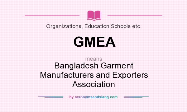 What does GMEA mean? It stands for Bangladesh Garment Manufacturers and Exporters Association