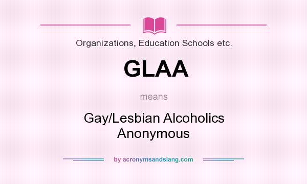 What does GLAA mean? It stands for Gay/Lesbian Alcoholics Anonymous