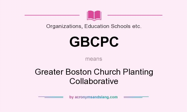What does GBCPC mean? It stands for Greater Boston Church Planting Collaborative
