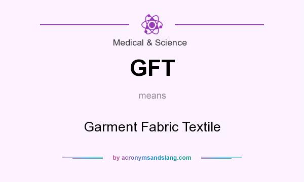 What does GFT mean? It stands for Garment Fabric Textile