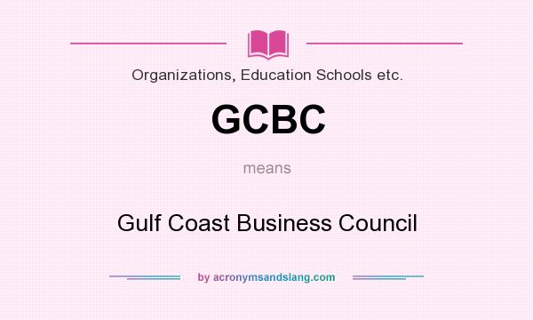 What does GCBC mean? It stands for Gulf Coast Business Council