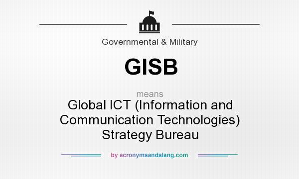 What does GISB mean? It stands for Global ICT (Information and Communication Technologies) Strategy Bureau