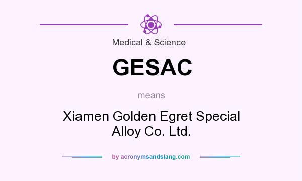 What does GESAC mean? It stands for Xiamen Golden Egret Special Alloy Co. Ltd.